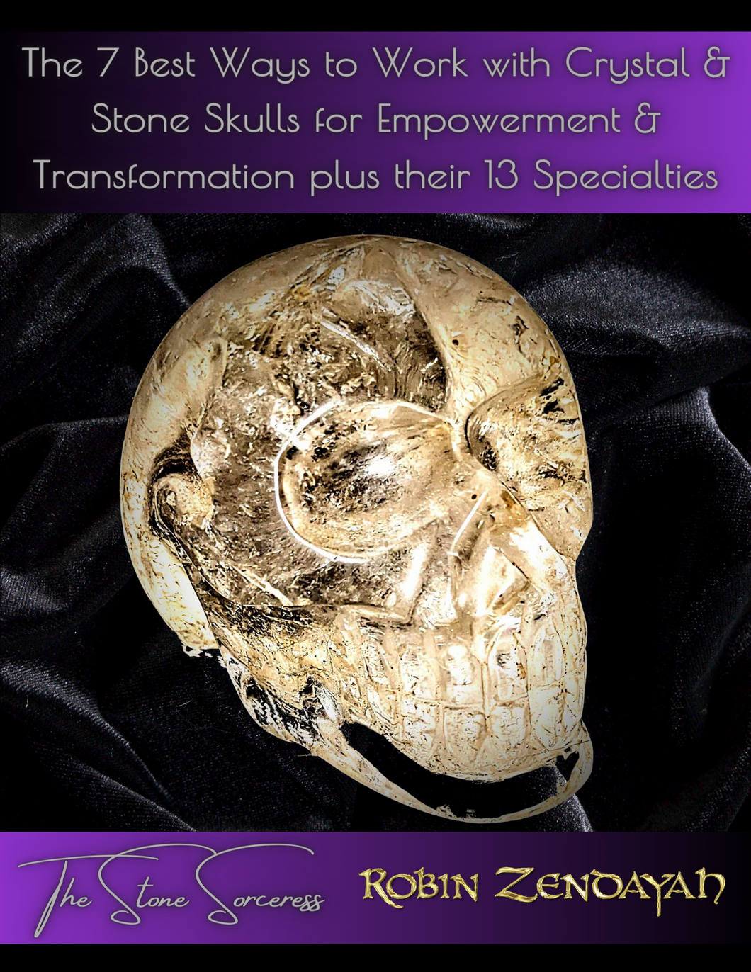 The 7 Best Ways to work with Crystal & Stone Skulls for Empowerment & Transformation plus their 13 Specialties
